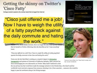 “Cisco just offered me a job!
Now I have to weigh the utility
  of a fatty paycheck against
the daily commute and hating
            the work.”
 