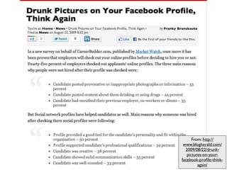 From: http://
 www.blogherald.com/
  2009/08/22/drunk-
   pictures-on-your-
facebook-proﬁle-think-
         again/
 