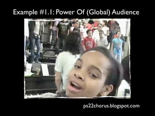Example #1.1: Power Of (Global) Audience




                      ps22chorus.blogspot.com
 