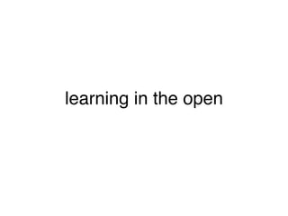 learning in the open
 