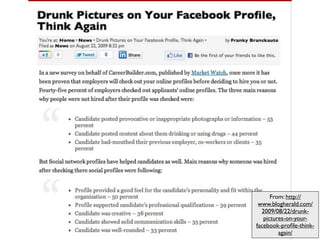 From: http://
 www.blogherald.com/
  2009/08/22/drunk-
   pictures-on-your-
facebook-proﬁle-think-
         again/
 