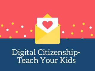 Digital Citizenship-
Teach Your Kids
 
