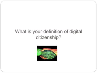 What is your definition of digital
citizenship?
 
