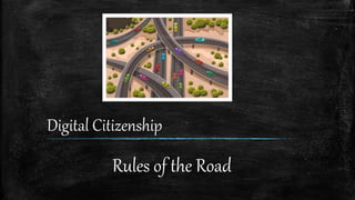 Digital Citizenship
Rules of the Road
 
