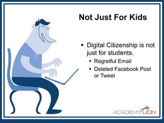Not Just For Kids
 Digital Citizenship is not
just for students.
 Regretful Email
 Deleted Facebook Post
or Tweet

 