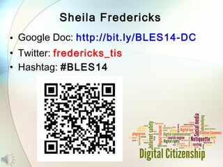 Sheila Fredericks
• Google Doc: http://bit.ly/BLES14-DC
• Twitter: fredericks_tis
• Hashtag: #BLES14
 