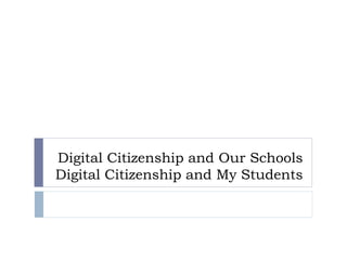 Digital Citizenship and Our Schools
Digital Citizenship and My Students
 