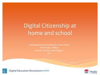 Digital Citizenship athome and school Developed and presented by Grant Ward DER Project Officer Hunter Central Coast Region 2011 
