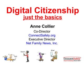 Digital Citizenship
    just the basics
       Anne Collier
          Co-Director
      ConnectSafely.org
      Executive Director
     Net Family News, Inc.
 