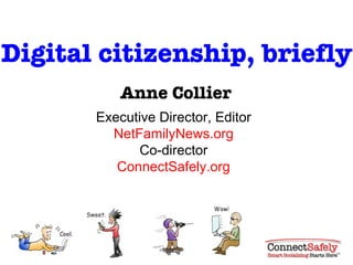 Digital citizenship, briefly Anne Collier Executive Director, Editor NetFamilyNews.org Co-director ConnectSafely.org 