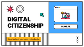GLOBAL
DIGITAL
CITIZENSHIP
Here is where your presentation begins
 