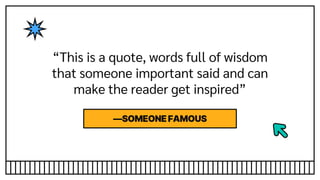 “This is a quote, words full of wisdom
that someone important said and can
make the reader get inspired”
—SOMEONE FAMOUS
 
