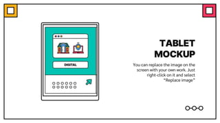 TABLET
MOCKUP
You can replace the image on the
screen with your own work. Just
right-click on it and select
“Replace image”
 