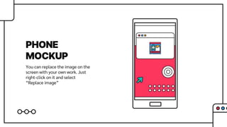 PHONE
MOCKUP
You can replace the image on the
screen with your own work. Just
right-click on it and select
“Replace image”
 