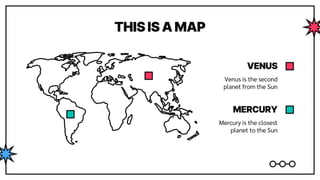 VENUS
MERCURY
THIS IS A MAP
Venus is the second
planet from the Sun
Mercury is the closest
planet to the Sun
 