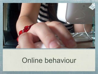 Online behaviour
http://www.flickr.com/photos/theogeo/2535230255
 