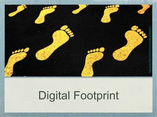 Digital Footprint
http://www.flickr.com/photos/donbala/4230058377
 