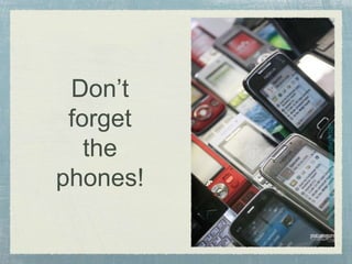 http://www.flickr.com/photos/gianvc/3543913297
Don’t
forget
the
phones!
 