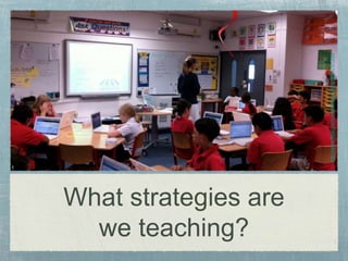 What strategies are
we teaching?
http://www.flickr.com/photos/room18tis/5084791339/
 