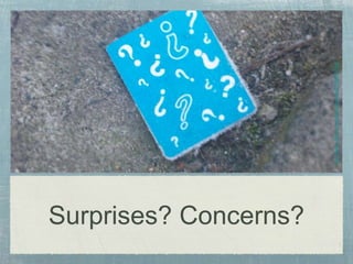 Surprises? Concerns?
http://www.flickr.com/photos/emsef/2298873194/
 