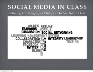 SOCIAL MEDIA IN CLASS
Infusing The Language of Integrity In An Online Class

Friday, November 1, 2013

 
