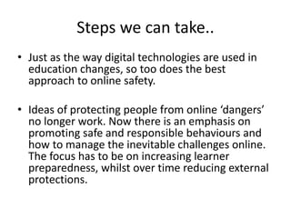 Steps we can take..
• Just as the way digital technologies are used in
education changes, so too does the best
approach to...