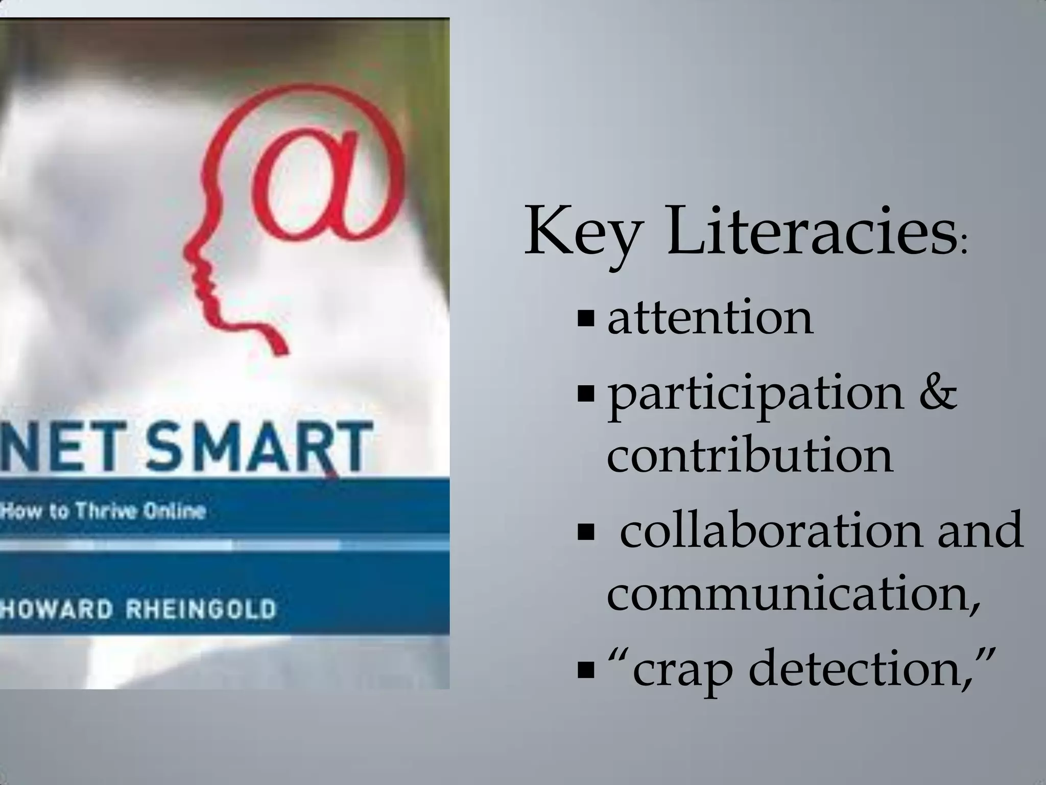 Key Literacies:
 attention
 participation &
contribution
 collaboration and
communication,
 “crap detection,”
 
