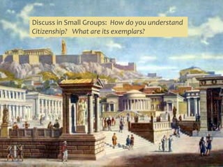 Discuss in Small Groups: How do you understand
Citizenship? What are its exemplars?
 