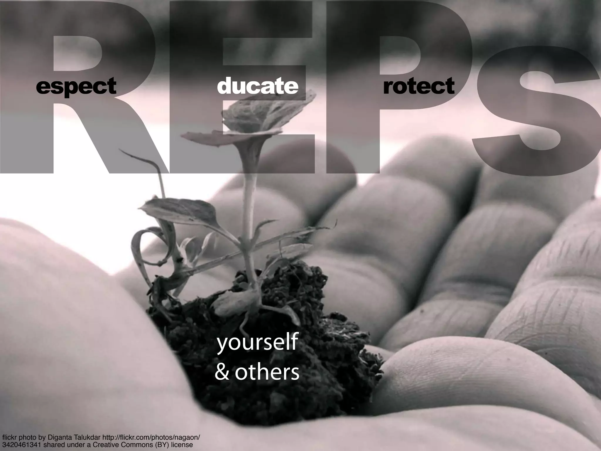 REPs
ﬂickr photo by Diganta Talukdar http://ﬂickr.com/photos/nagaon/
3420461341 shared under a Creative Commons (BY) license
espect ducate rotect
yourself
& others
 