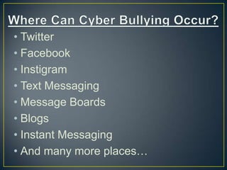 • Twitter
• Facebook
• Instigram
• Text Messaging
• Message Boards
• Blogs
• Instant Messaging
• And many more places…
 