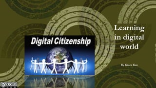 Digital citizenship
Learning
in digital
world
By Grace Kas
 