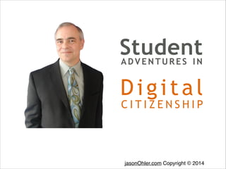 Student
ADVENTURES IN

Digital

CITIZENSHIP

jasonOhler.com Copyright © 2014

 