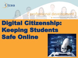 Digital Citizenship:
Keeping Students
Safe Online
 