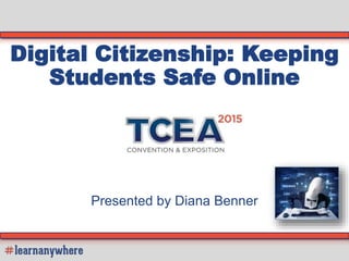 Digital Citizenship: Keeping
Students Safe Online
Presented by Diana Benner
 