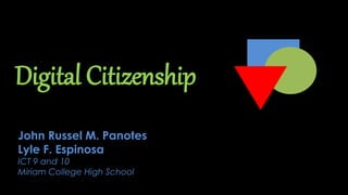 Digital Citizenship
John Russel M. Panotes
Lyle F. Espinosa
ICT 9 and 10
Miriam College High School
 
