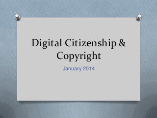 Digital Citizenship &
Copyright
January 2014

 