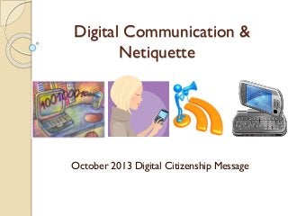 Digital Communication &
Netiquette

October 2013 Digital Citizenship Message

 