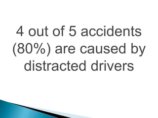 4 out of 5 accidents
(80%) are caused by
  distracted drivers
 