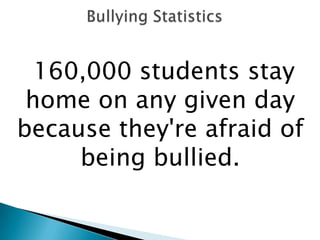 160,000 students stay
 home on any given day
because they're afraid of
     being bullied.
 