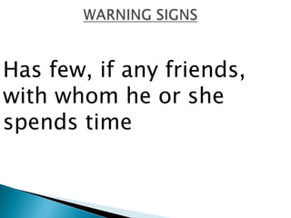 Has few, if any friends,
with whom he or she
spends time
 
