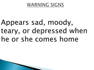 Appears sad, moody,
teary, or depressed when
he or she comes home
 