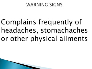 Complains frequently of
headaches, stomachaches
or other physical ailments
 