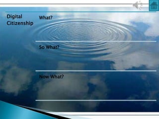 Digital       What?
Citizenship



              So What?




              Now What?
 