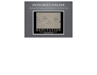 INTEGRITY ONLINE
Infusing The Language of Integrity In An Online Class
 