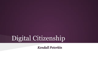 Digital Citizenship
         Kendall Peterkin
 