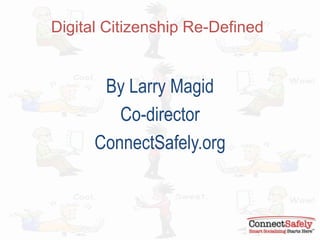 Digital Citizenship Redefined
By Larry Magid
Co-director
ConnectSafely.org
Talk delivered at the National PTA
Conference, Austin, Texas
June 20, 2014
 