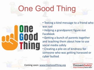 One Good Thing
• Texting a kind message to a friend who
was sad
• Helping a grandparent figure out
Facebook
• Getting a bu...