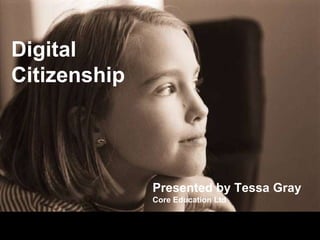 Digital
Citizenship




              Presented by Tessa Gray
              Core Education Ltd
 