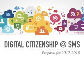 DIGITAL CITIZENSHIP @ SMS
Proposal for 2017-2018
 