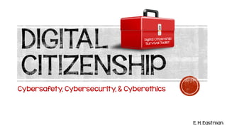 Cybersafety, Cybersecurity, & Cyberethics
E. H. Eastman
 